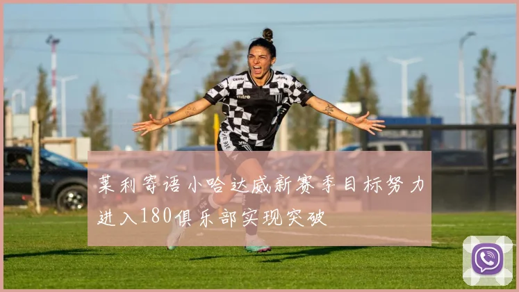 莱利寄语小哈达威新赛季目标努力进入180俱乐部实现突破